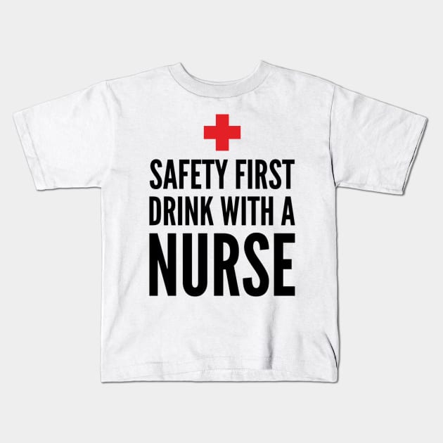 Safety First Drink With A Nurse Kids T-Shirt by ArtFay